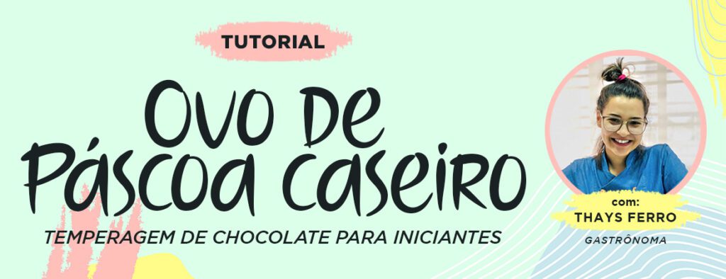OVO DE PÁSCOA CASEIRO – TEMPERAGEM DE CHOCOLATE PARA INICIANTES